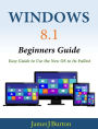 Windows 8.1 Beginners Guide: Easy Guide to Use the New OS to Its Fullest