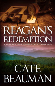 Title: Reagan's Redemption: Book Eight In The Bodyguards Of L.A. County Series, Author: Cate Beauman