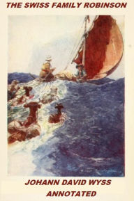 The Swiss Family Robinson (Illustrated and Annotated) by Johann David