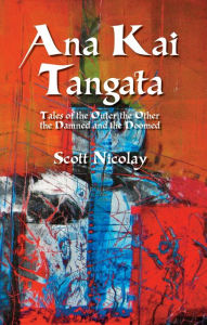 Title: Ana Kai Tangata: Tales of the Outer the Other the Damned and the Doomed, Author: Scott Nicolay