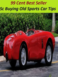 Title: 99 Cent Best Seller Sc Buying Old Sports Car Tips (Convertible,two-seater,coupe,sport car,,bucket of bolts,bug,buggy,clunker,compact,crate,gas guzzler,go-cart,hardtop,hatchback), Author: Resounding Wind Publishing
