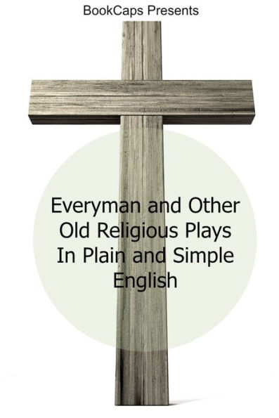 Everyman and Other Old Religious Plays In Plain and Simple English
