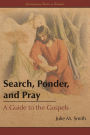Search, Ponder, and Pray: A Guide to the Gospels
