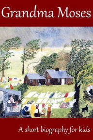 Title: Grandma Moses, a short biography for kids, Author: Michael Slabter