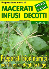 Title: Preparazione e uso di macerati, infusi, decotti. Preparati biodinamici per la cura degli ortaggi, Author: Bruno Del Medico