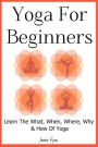 Yoga For Beginners: Learn The What, When, Where, Why & How Of Yoga