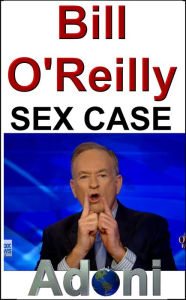 Title: Bill O'Reilly Sex Case by D.E. Alexander, Author: D.E. Alexander