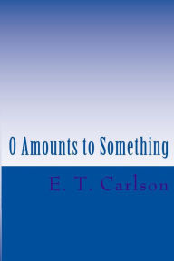 Title: 0 Amounts To Something, Author: Eric Carlson