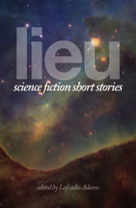Title: Lieu: Science Fiction Short Stories, Author: Lafcadio Adams