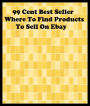 Computer Business & Culture: 99 Cent Best Seller Where To Find Products To Sell On Ebay ( ebay, shopping on ebay, marketing, sales, internet shopping, internet bargain deals, online shopping