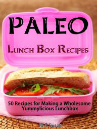 Title: Paleo Lunch Box Recipes: 50 Recipes for Making a Wholesome Yummylicious Lunchbox, Author: M.T Susan