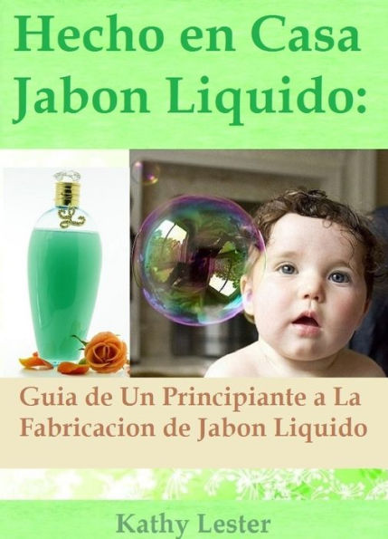 Hecho en Casa Jabón Líquido: Guía de un Principiante a la Fabricación de Jabón Líquido