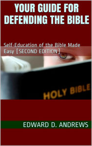 Title: YOUR GUIDE FOR DEFENDING THE BIBLE Self-Education of the Bible Made Easy [Second Edition], Author: Edward D. Andrews