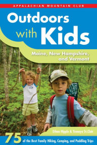 Title: Outdoors with Kids Maine, New Hampshire, and Vermont: 75 of the Best Family Hiking, Camping, and Paddling Trips, Author: Ethan Hipple