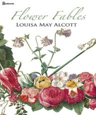 Title: Flower Fables, Author: Louisa May Alcott