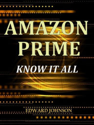 Title: Amazon Prime and Lending Library: Know it all, Author: Edward Johnson