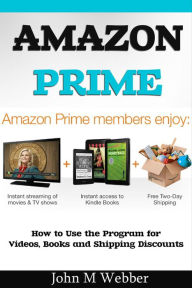 Title: The Amazon Prime Program: How to Use the Program for Videos, Books and Shipping Discounts, Author: John Webber