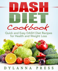 Title: DASH Diet Cookbook: Quick and Easy DASH Diet Recipes for Health and Weight Loss, Author: Dylanna Press