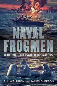 Title: Naval Frogmen: Wartime Underwater Operators, Author: T.J. Waldron