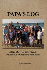 Title: Papa's Log: Blogs of My Journey from Nokesville to Baghdad and Back, Author: G. Duane Whitman