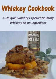 Title: Whiskey Cookbook: A Unique Culinary Experience Using Whiskey As an Ingredient, Author: Phillip Wilson