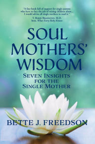 Title: Soul Mothers' Wisdom: Seven Insights for the Single Mother, Author: Bette J. Freedson