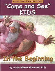 Title: Come and See KIDS: In the Beginning, Author: Laurie Manhardt