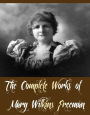 The Complete Works of Mary Wilkins Freeman (26 Complete Works of Mary Wilkins Freeman Including An Alabaster Box, The Adventures of Ann, The Butterfly House, The Debtor, The Givers, The Green Door, The Heart's Highway, The Yates Pride, And More)