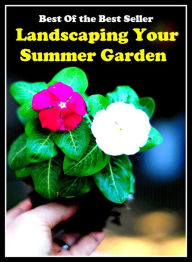 Title: Best of the Best Sellers Landscaping Your Summer Garden (back yard, greenhouse, tarrace, hothouse, plot, bed, nursery, conservatory, oasis, cold frame, field, patio, enclosure, patch), Author: Resounding Wind Publishing