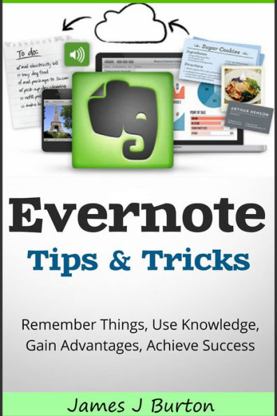 Evernote Tips and Tricks: Remember Things, Use Knowledge, Gain Advantages, Achieve Success