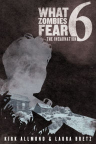 Title: What Zombies Fear 6: The Incarnation, Author: Kirk Allmond