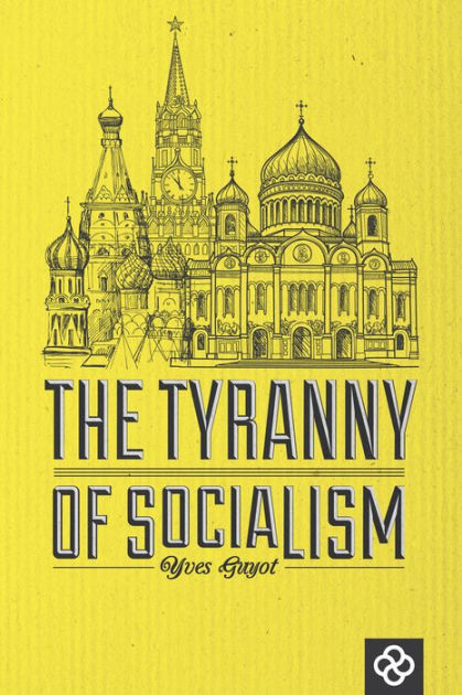 The Tyranny Of Socialism By Yves Guyot Nook Book Ebook Barnes Noble The Tyranny Of Socialism By Yves Guyot Nook Book Ebook Barnes Noble