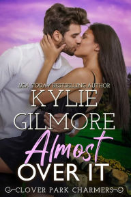 Title: Almost Over It: Clover Park Charmers, Book 1, Author: Kylie Gilmore