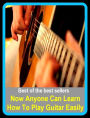 Best of the Best Sellers Now Anyone Can Learn How To Play Guitar Easily (absolutely, without difficulty, assuredly, with deliberation, cautiously, well, circumspectly, very likely, comfortably, unhurriedly)
