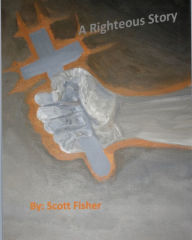 Title: A Righteous Story, Author: Scott Fisher