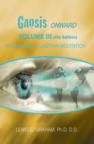 Title: GNOSIS Onward - Volume III - The Ancient Atlantean Meditation, Author: Dr. Lewis E. Graham Ph.D. D.D