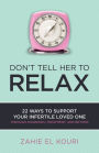 Don't Tell Her to Relax: 22 Ways to Support Your Infertile Loved One Through Diagnosis, Treatment, and Beyond