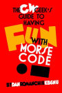 CW Geek's Guide to Having Fun with Morse Code