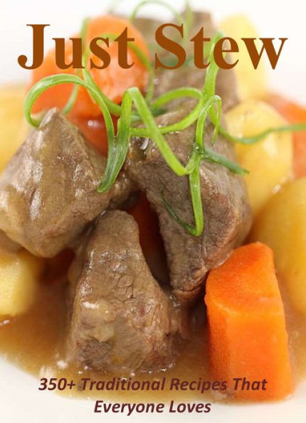 Just Stew: 350+ Traditional Recipes That Everyone Loves