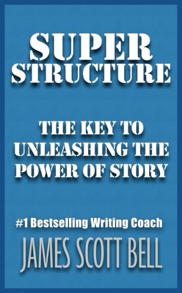 Super Structure: The Key to Unleashing the Power of Story