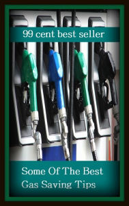 Title: 99 cent best seller Some Of The Best Gas Saving Tips (gas plant,gas pressure,gas pump,gas range,gas ring,gas scavengers,gas service,gas shell,gas spring,gas station), Author: Resounding Wind Publishing