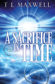 Title: A SACRIFICE IN TIME, Author: T L MAXWELL