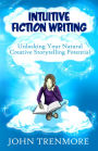 Intuitive Fiction Writing - Unlocking Your Natural Creative Storytelling Potential