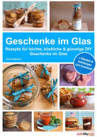 Title: Geschenke im Glas - Rezepte fu¨r leichte, ko¨stliche und gu¨nstige DIY Geschenke im Glas, Author: Anna Selbach