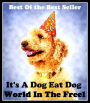 Best of the Best Sellers It S A Dog Eat Dog World In The Freel ( sheepdog, house dog, barker, Eat, nosh, globe, terra, universe )