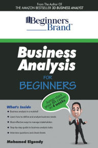 Title: Business Analysis For Beginners: Jump-Start Your BA Career in Four Weeks, Author: Mohamed Elgendy
