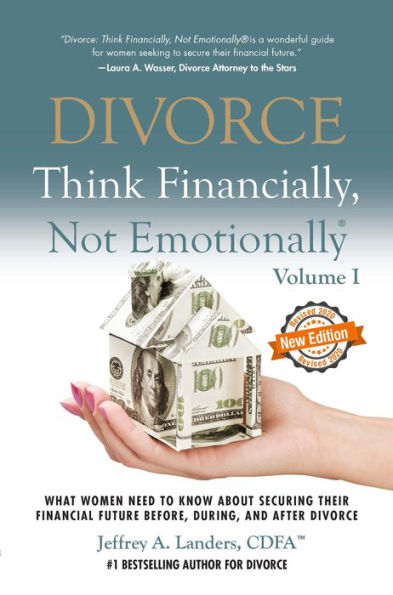 DIVORCE: Think Financially, Not Emotionally® Volume I: What Women Need To Know About Securing Their Financial Future Before, During, And After Divorce