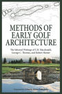 Methods of Early Golf Architecture: The Selected Writings of C.B. Macdonald, George C. Thomas, Robert Hunter