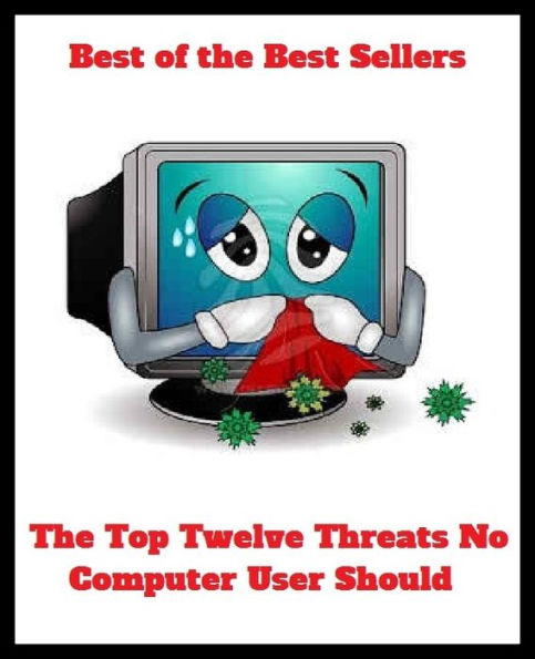 Best of the Best Sellers The Top Twelve Threats No Computer User Should ( fake, mesh, net, plexus, web, snare, internet, computer, research, calculating machine, electronics, online, work at home mom, work at home, earn )