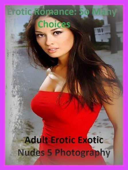 Erotic Romance So Many Choices Best Of Adult Erotic Exotic Nudes